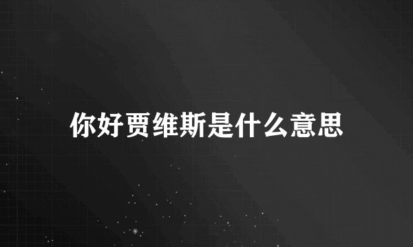 你好贾维斯是什么意思