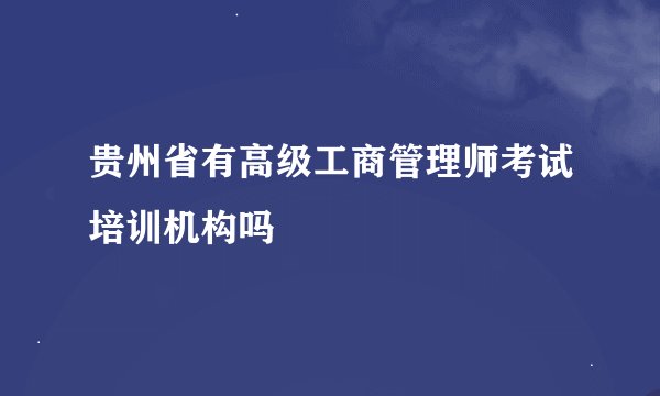 贵州省有高级工商管理师考试培训机构吗