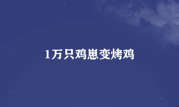 1万只鸡崽变烤鸡