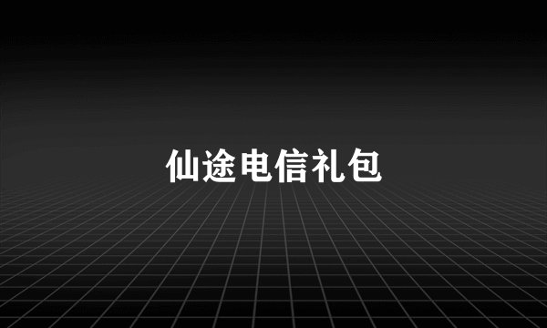 仙途电信礼包