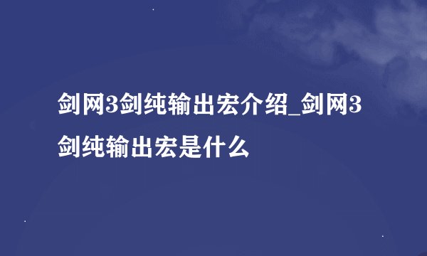 剑网3剑纯输出宏介绍_剑网3剑纯输出宏是什么