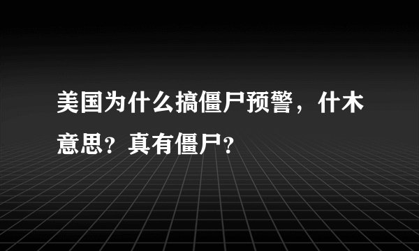 美国为什么搞僵尸预警，什木意思？真有僵尸？