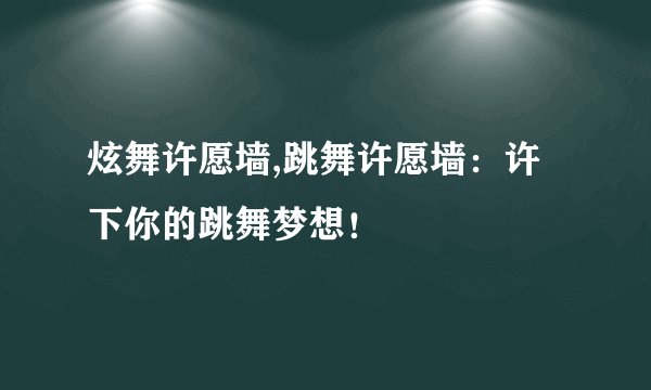 炫舞许愿墙,跳舞许愿墙:许下你的跳舞梦想!