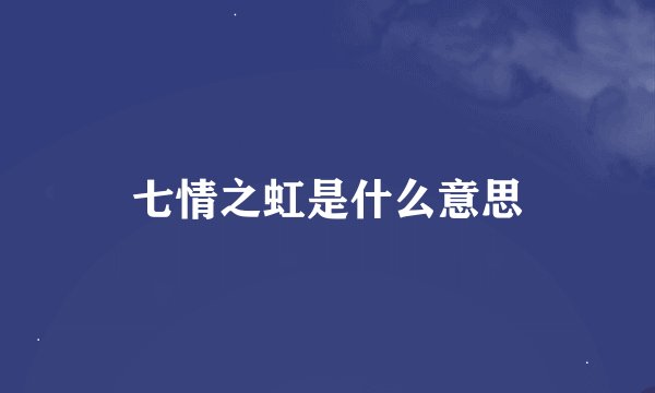 七情之虹是什么意思