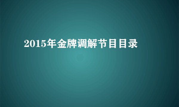 2015年金牌调解节目目录