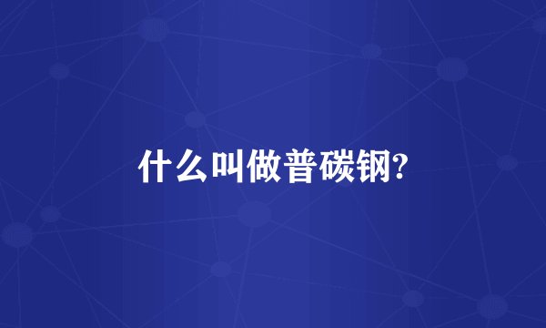 什么叫做普碳钢?