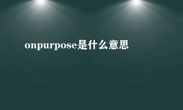onpurpose是什么意思