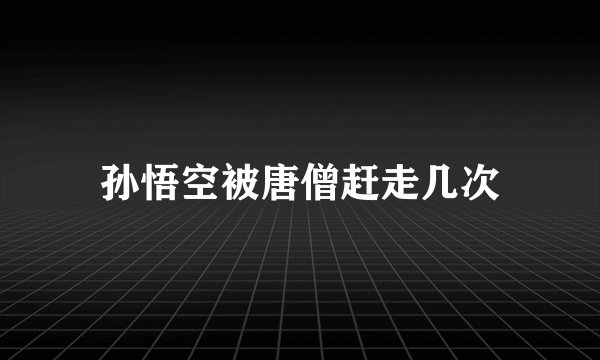 孙悟空被唐僧赶走几次