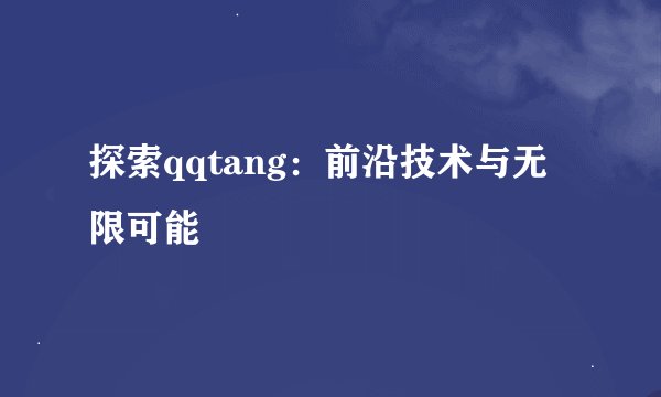 探索qqtang:前沿技术与无限可能