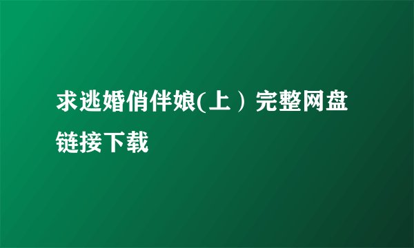 求逃婚俏伴娘(上）完整网盘链接下载