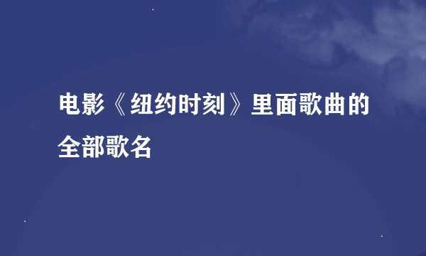 电影《纽约时刻》里面歌曲的全部歌名