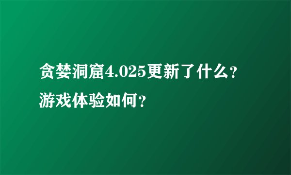 贪婪洞窟4.025更新了什么？游戏体验如何？