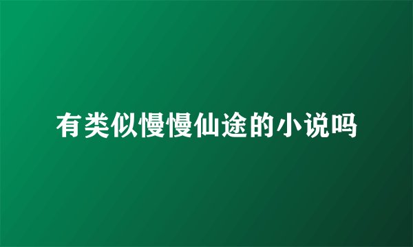 有类似慢慢仙途的小说吗