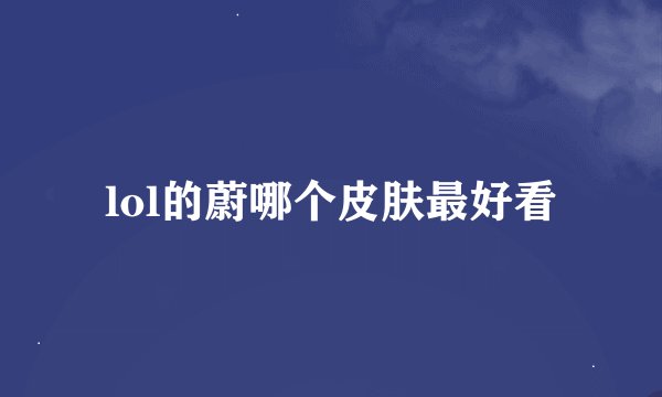 lol的蔚哪个皮肤最好看