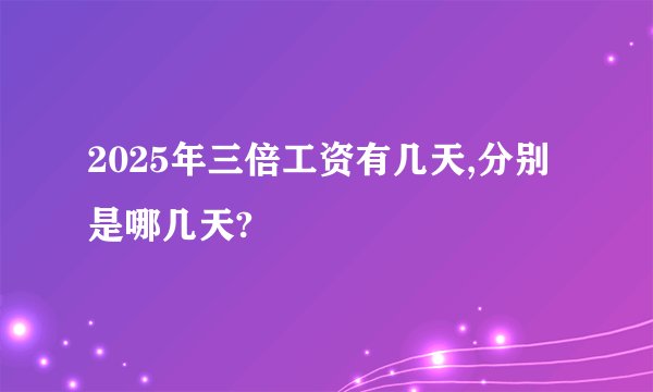 2025年三倍工资有几天,分别是哪几天?