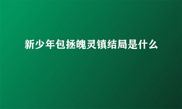 新少年包拯魄灵镇结局是什么