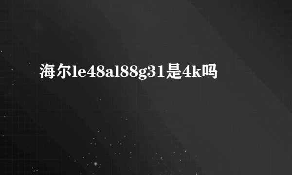 海尔le48al88g31是4k吗