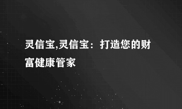 灵信宝,灵信宝：打造您的财富健康管家