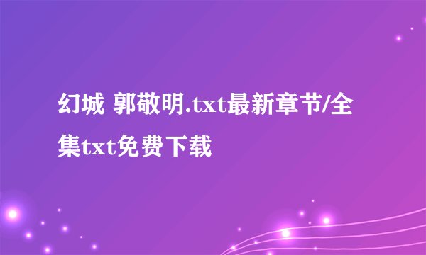 幻城 郭敬明.txt最新章节/全集txt免费下载