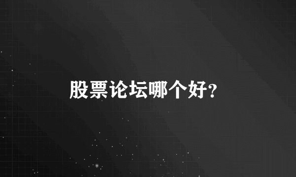 股票论坛哪个好？