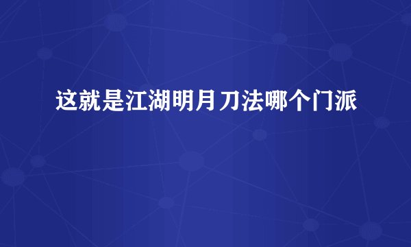 这就是江湖明月刀法哪个门派