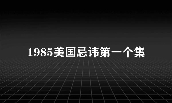 1985美国忌讳第一个集