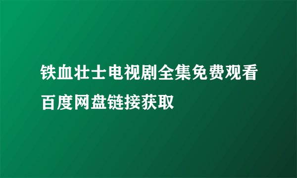 铁血壮士电视剧全集免费观看百度网盘链接获取