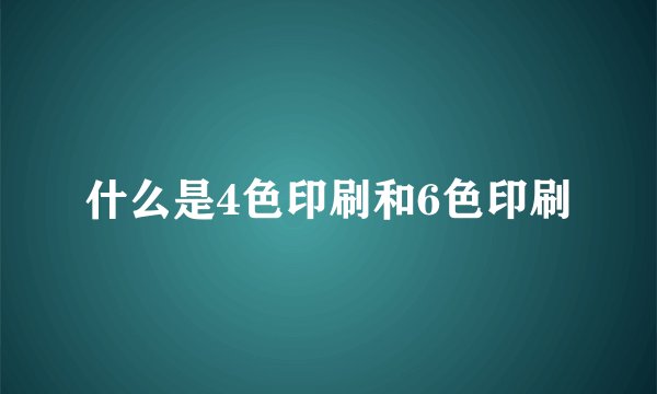 什么是4色印刷和6色印刷