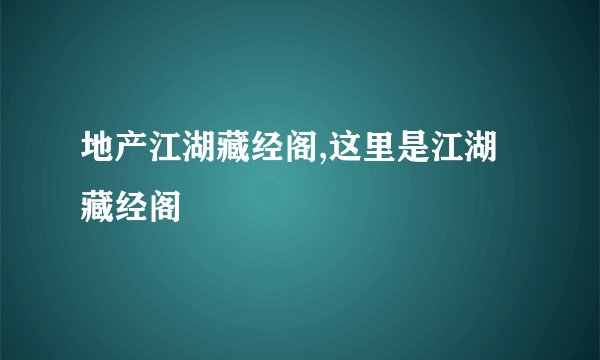 地产江湖藏经阁,这里是江湖藏经阁