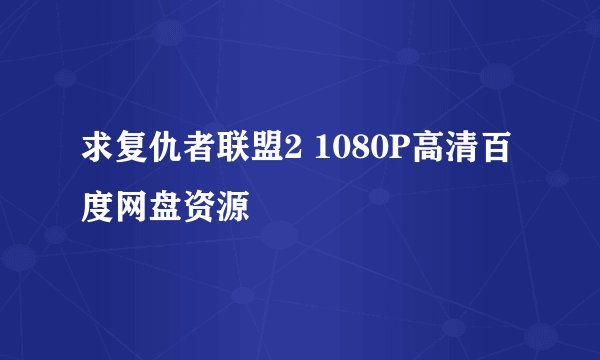 求复仇者联盟2 1080P高清百度网盘资源
