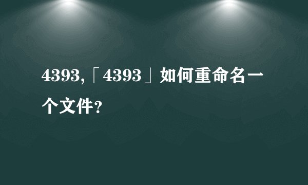4393,「4393」如何重命名一个文件？