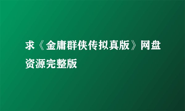 求《金庸群侠传拟真版》网盘资源完整版