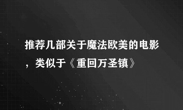 推荐几部关于魔法欧美的电影,类似于《重回万圣镇》