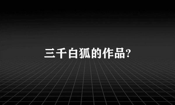 三千白狐的作品?