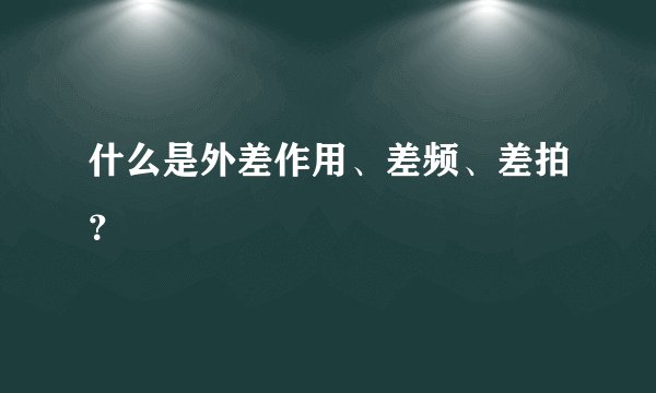 什么是外差作用、差频、差拍?