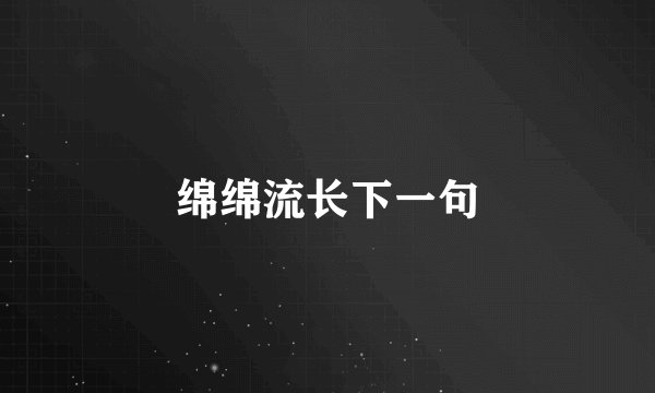 绵绵流长下一句