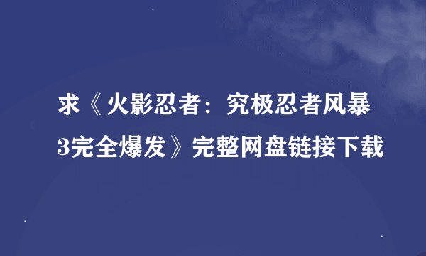 求《火影忍者：究极忍者风暴3完全爆发》完整网盘链接下载