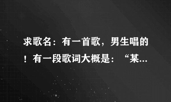 求歌名：有一首歌，男生唱的！有一段歌词大概是：“某年某月晴,某年某月阴”谁知道这首叫什么名？谢谢