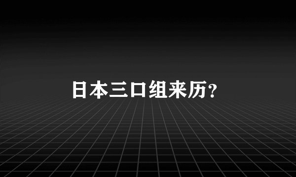 日本三口组来历？