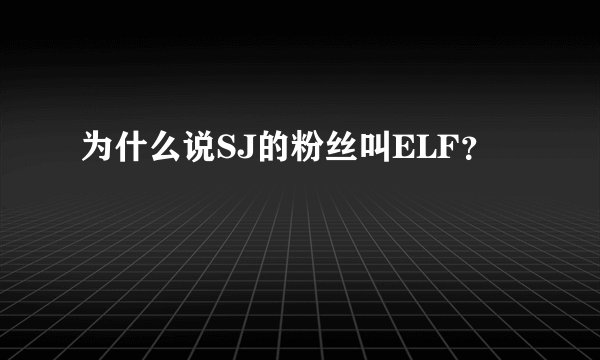为什么说SJ的粉丝叫ELF？