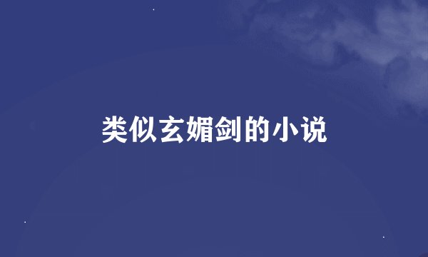 类似玄媚剑的小说