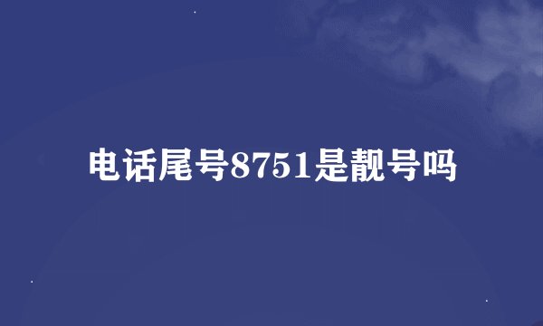 电话尾号8751是靓号吗