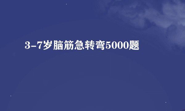 3-7岁脑筋急转弯5000题