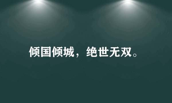倾国倾城,绝世无双。