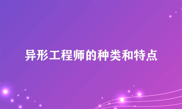 异形工程师的种类和特点