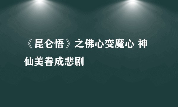 《昆仑悟》之佛心变魔心 神仙美眷成悲剧
