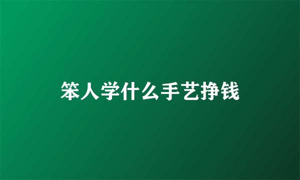笨人学什么手艺挣钱