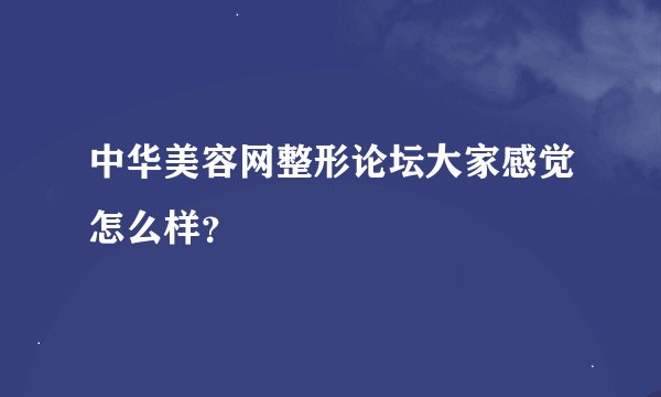 中华美容网整形论坛大家感觉怎么样？
