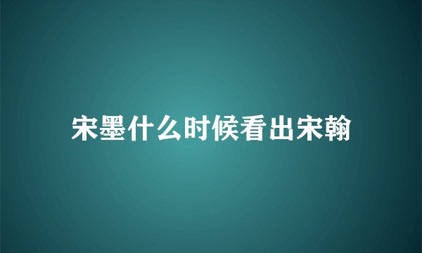 宋墨什么时候看出宋翰