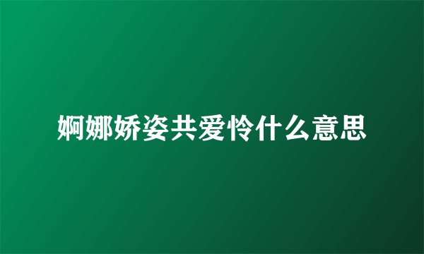 婀娜娇姿共爱怜什么意思